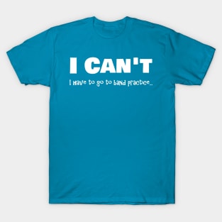 I Can't I Have To Go To Band Practice - light T-Shirt